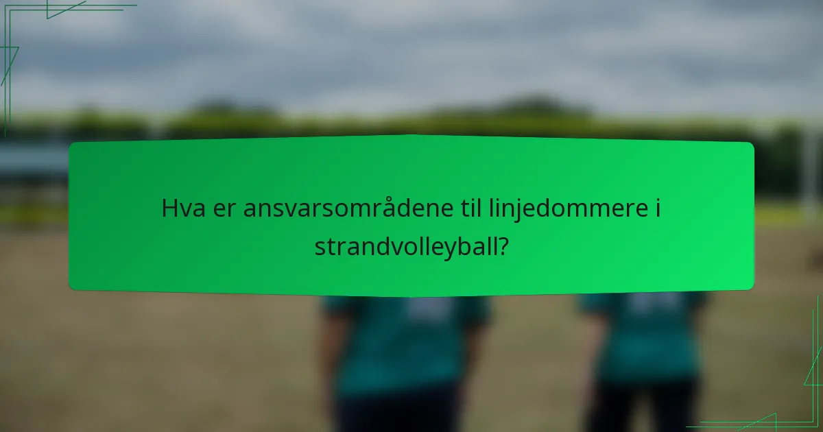 Hva er ansvarsområdene til linjedommere i strandvolleyball?