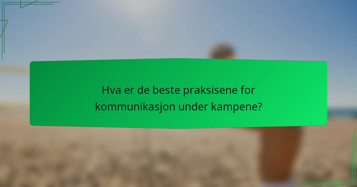 Hva er de beste praksisene for kommunikasjon under kampene?