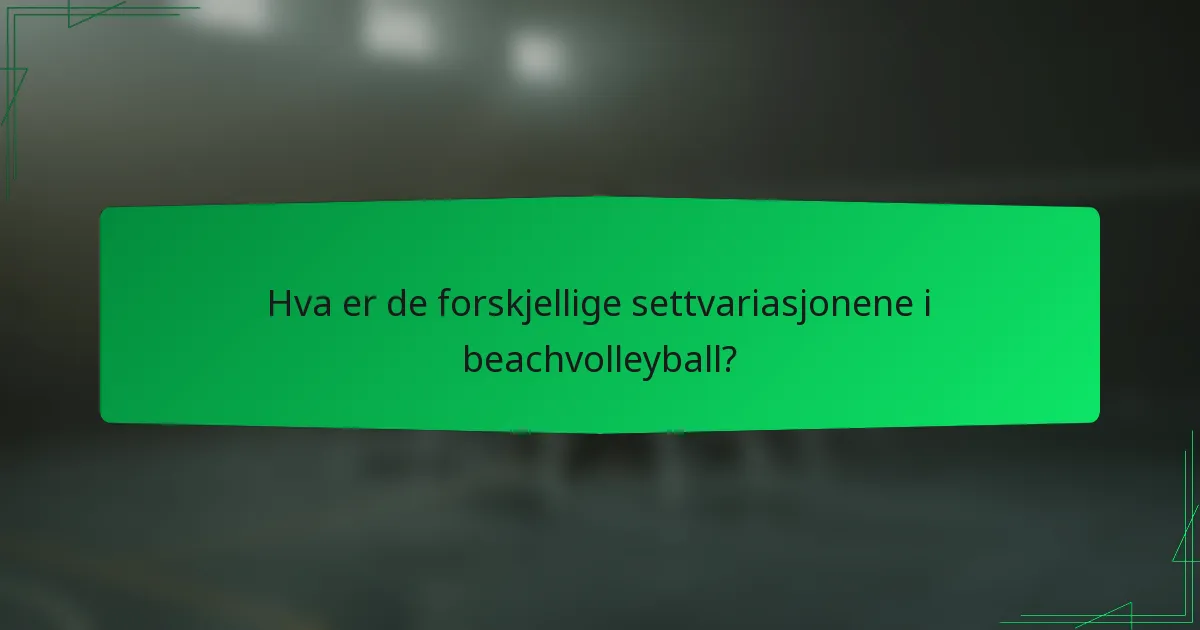 Hva er de forskjellige settvariasjonene i beachvolleyball?