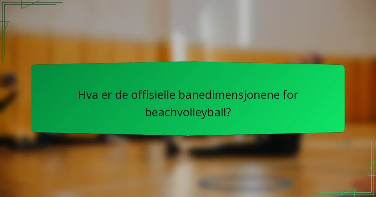 Hva er de offisielle banedimensjonene for beachvolleyball?