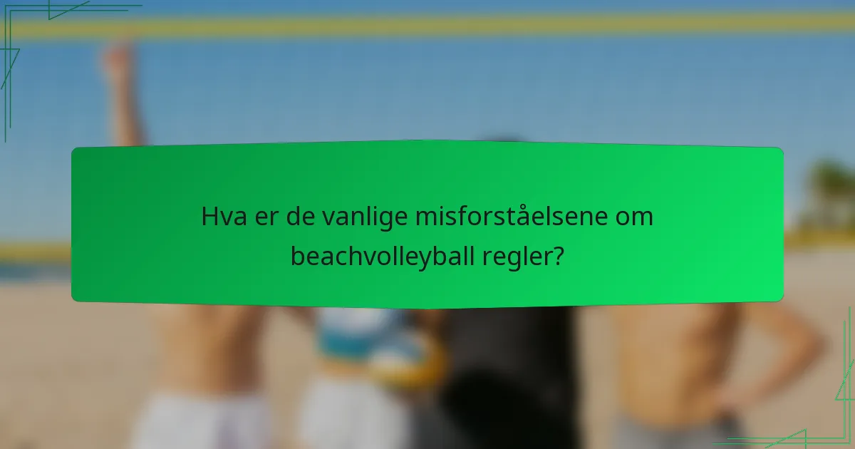 Hva er de vanlige misforståelsene om beachvolleyball regler?