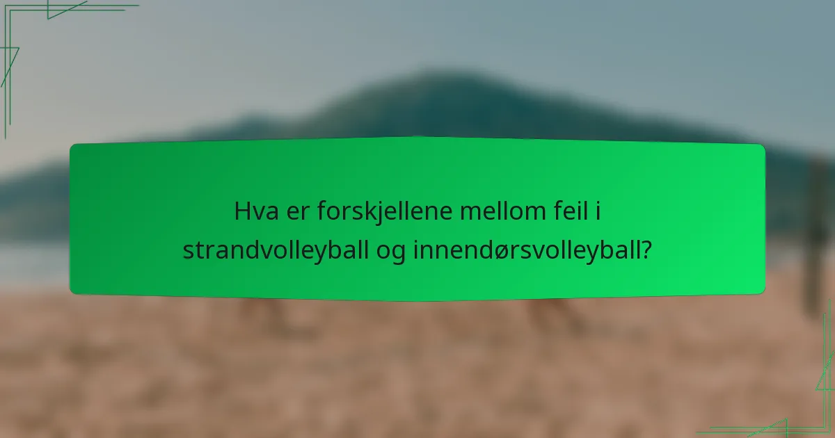 Hva er forskjellene mellom feil i strandvolleyball og innendørsvolleyball?