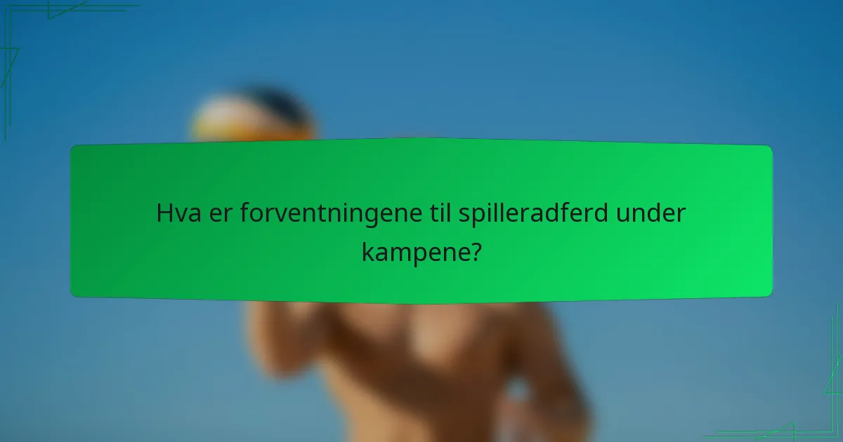 Hva er forventningene til spilleradferd under kampene?