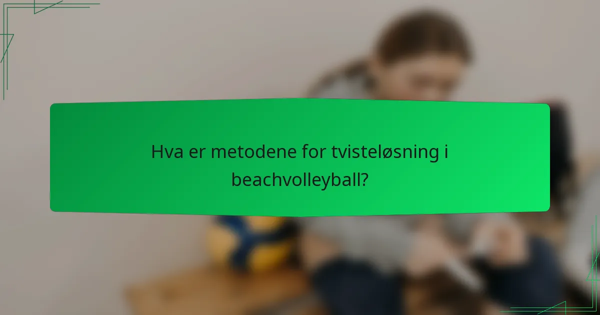 Hva er metodene for tvisteløsning i beachvolleyball?