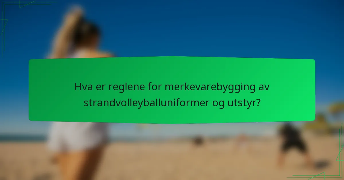 Hva er reglene for merkevarebygging av strandvolleyballuniformer og utstyr?