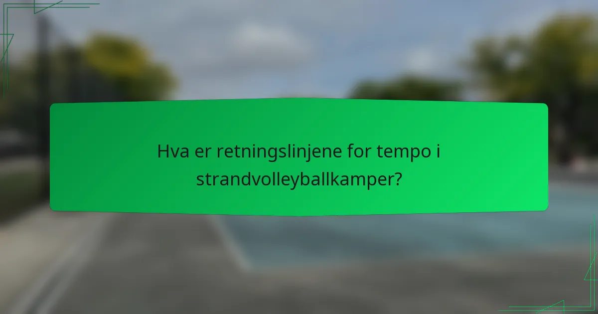 Hva er retningslinjene for tempo i strandvolleyballkamper?