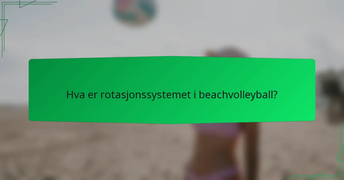Hva er rotasjonssystemet i beachvolleyball?