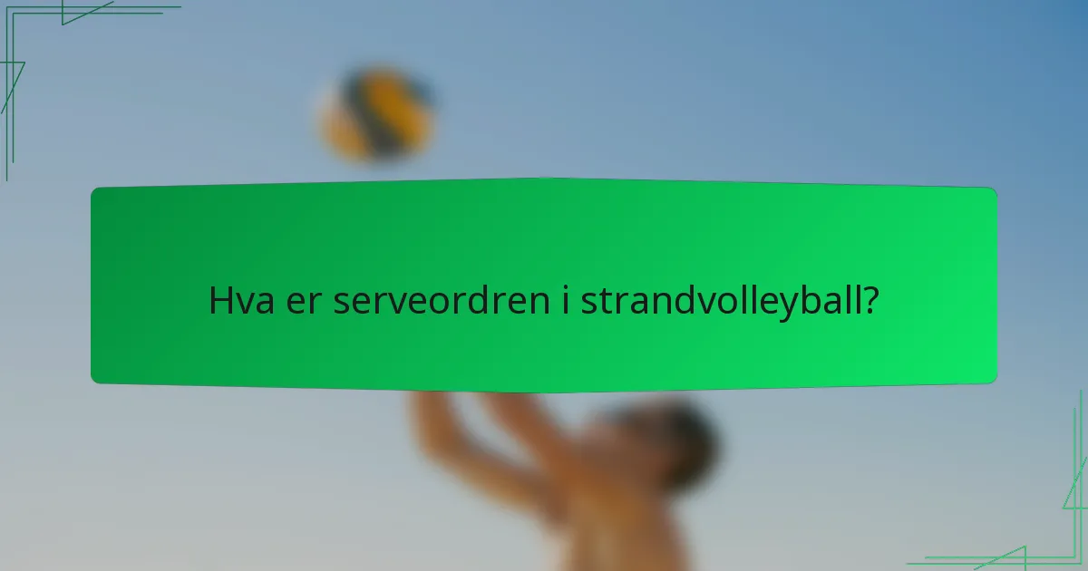 Hva er serveordren i strandvolleyball?