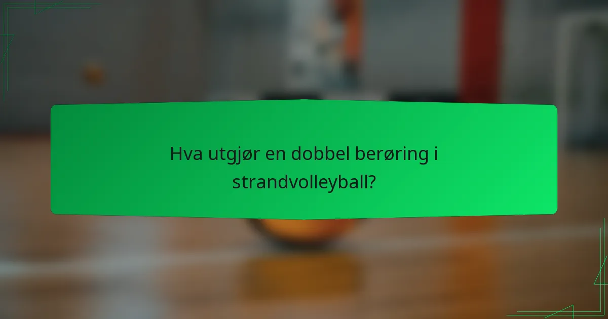 Hva utgjør en dobbel berøring i strandvolleyball?