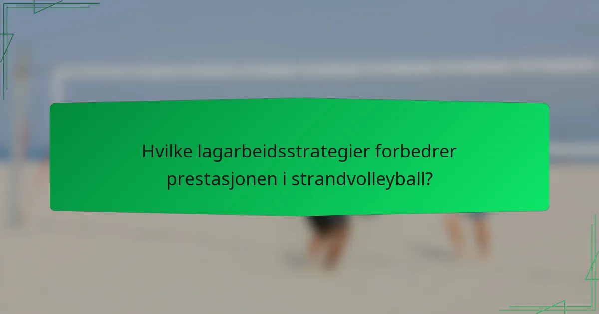 Hvilke lagarbeidsstrategier forbedrer prestasjonen i strandvolleyball?