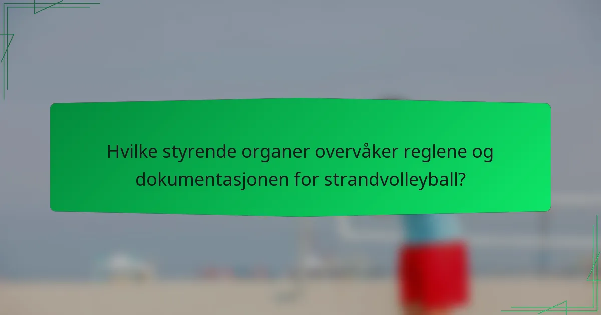 Hvilke styrende organer overvåker reglene og dokumentasjonen for strandvolleyball?