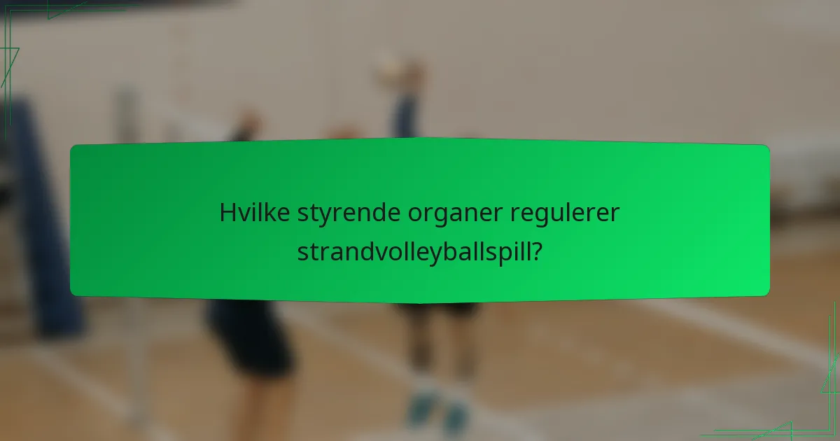 Hvilke styrende organer regulerer strandvolleyballspill?