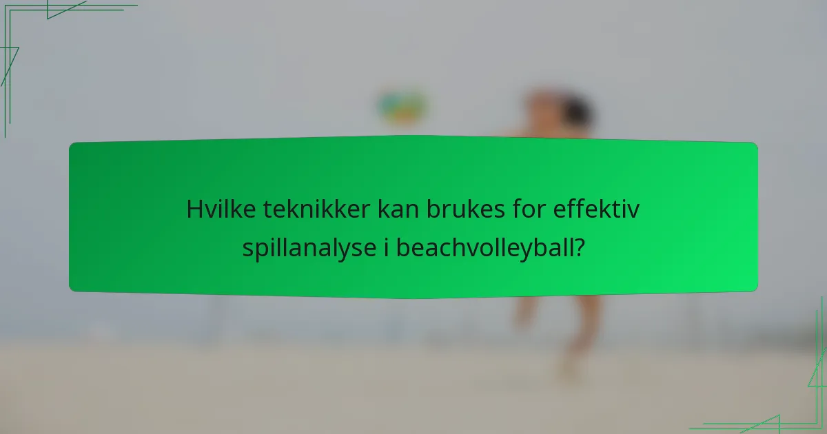Hvilke teknikker kan brukes for effektiv spillanalyse i beachvolleyball?