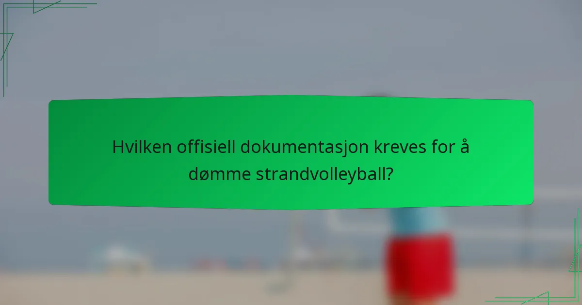 Hvilken offisiell dokumentasjon kreves for å dømme strandvolleyball?