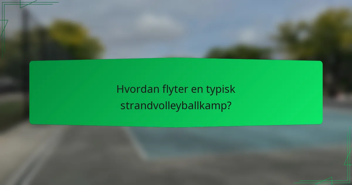 Hvordan flyter en typisk strandvolleyballkamp?
