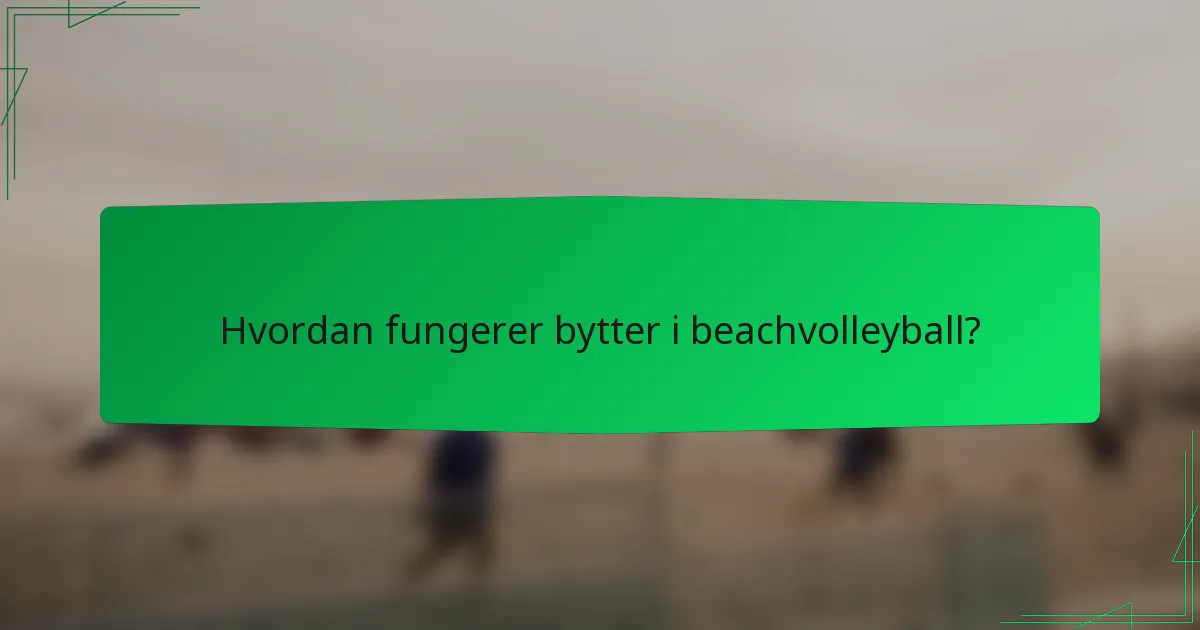 Hvordan fungerer bytter i beachvolleyball?