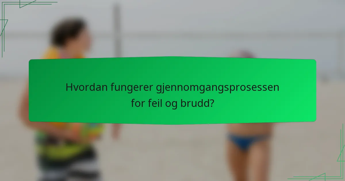 Hvordan fungerer gjennomgangsprosessen for feil og brudd?