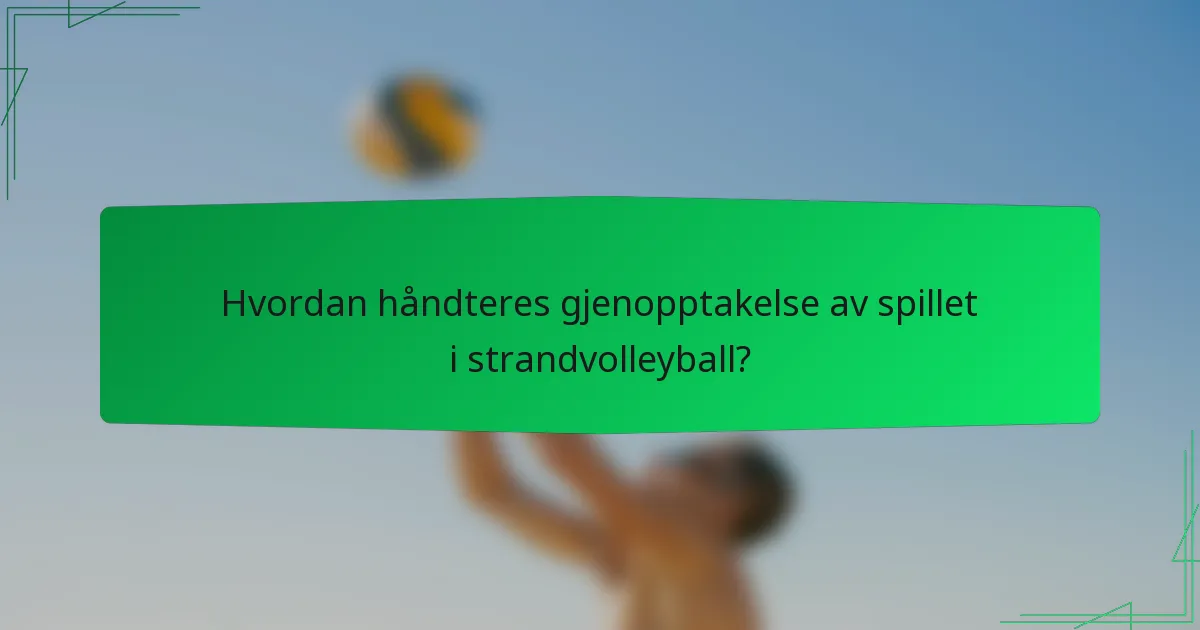Hvordan håndteres gjenopptakelse av spillet i strandvolleyball?