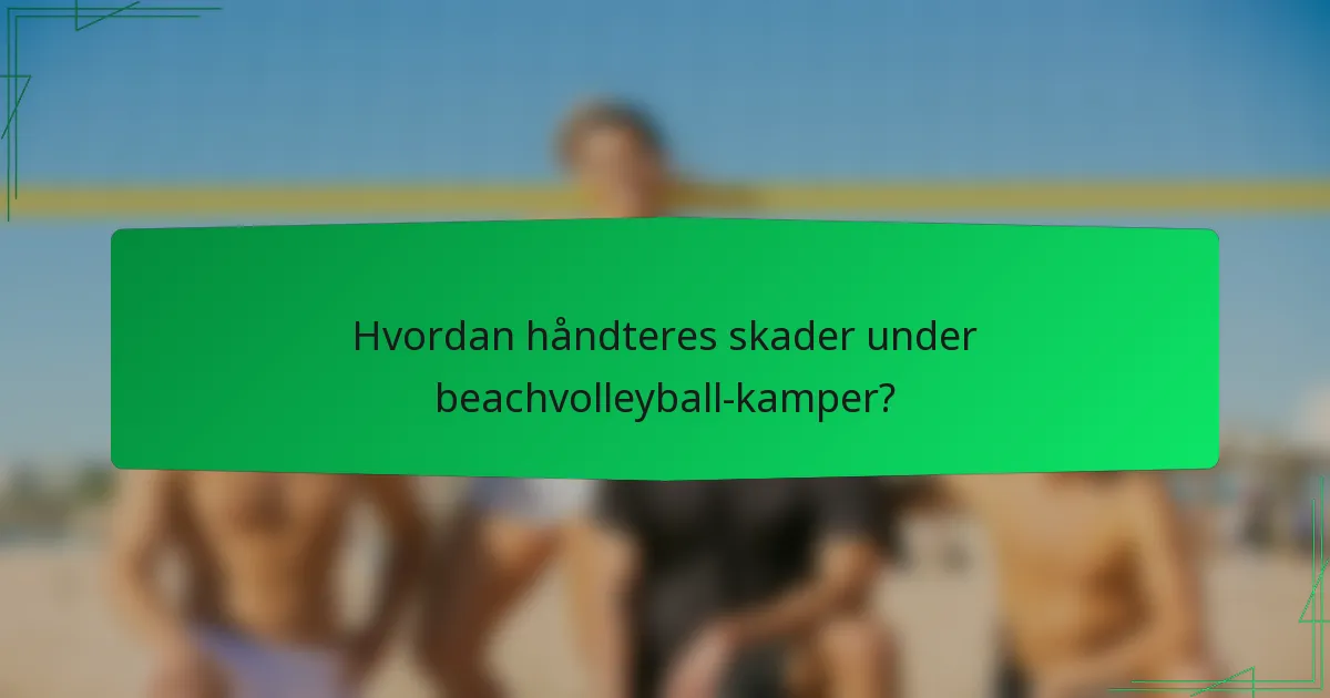 Hvordan håndteres skader under beachvolleyball-kamper?