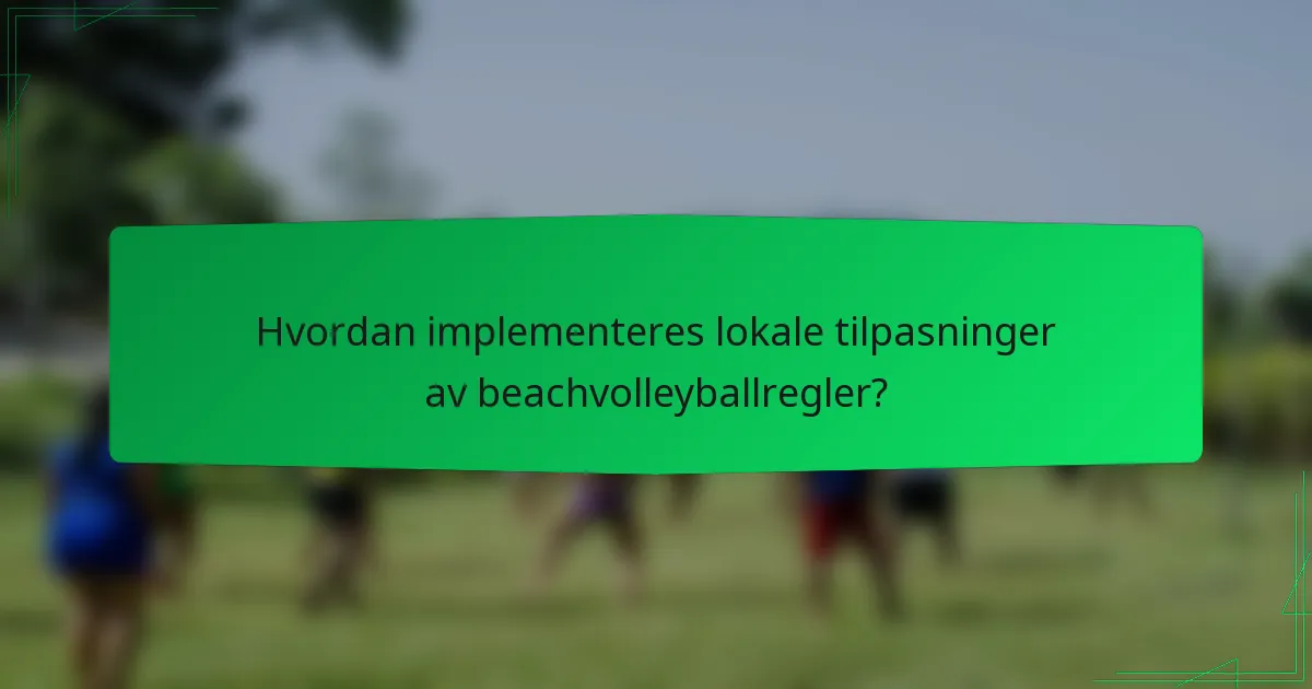 Hvordan implementeres lokale tilpasninger av beachvolleyballregler?