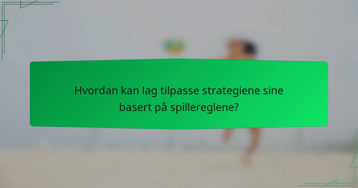 Hvordan kan lag tilpasse strategiene sine basert på spillereglene?