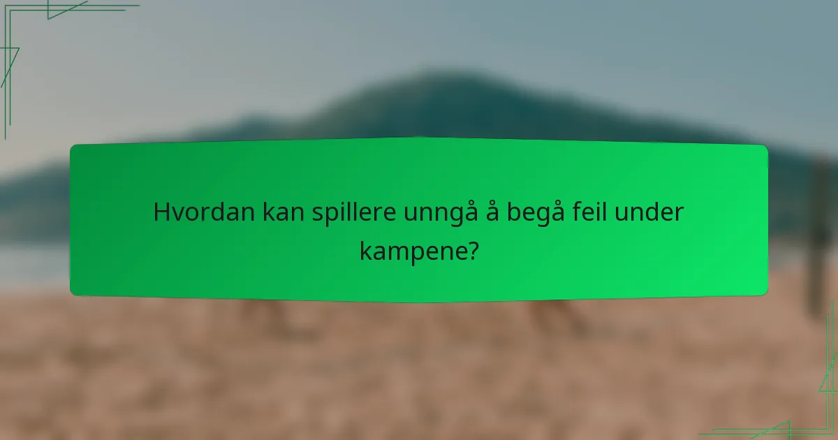Hvordan kan spillere unngå å begå feil under kampene?