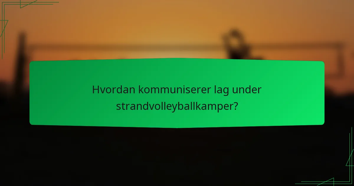 Hvordan kommuniserer lag under strandvolleyballkamper?