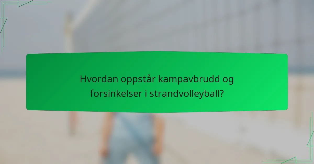 Hvordan oppstår kampavbrudd og forsinkelser i strandvolleyball?