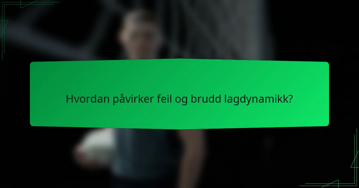 Hvordan påvirker feil og brudd lagdynamikk?