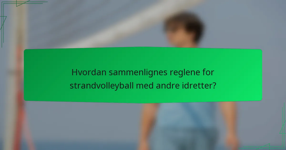 Hvordan sammenlignes reglene for strandvolleyball med andre idretter?