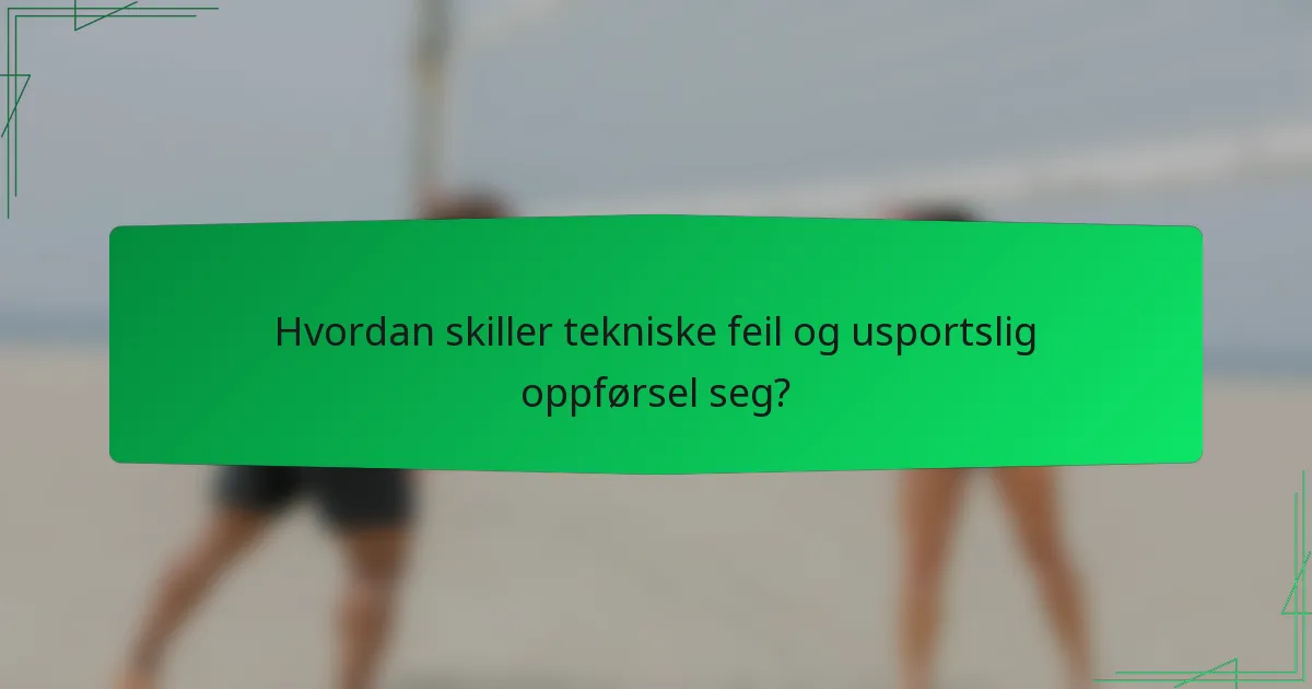 Hvordan skiller tekniske feil og usportslig oppførsel seg?