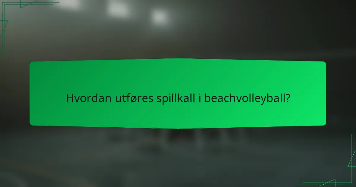 Hvordan utføres spillkall i beachvolleyball?