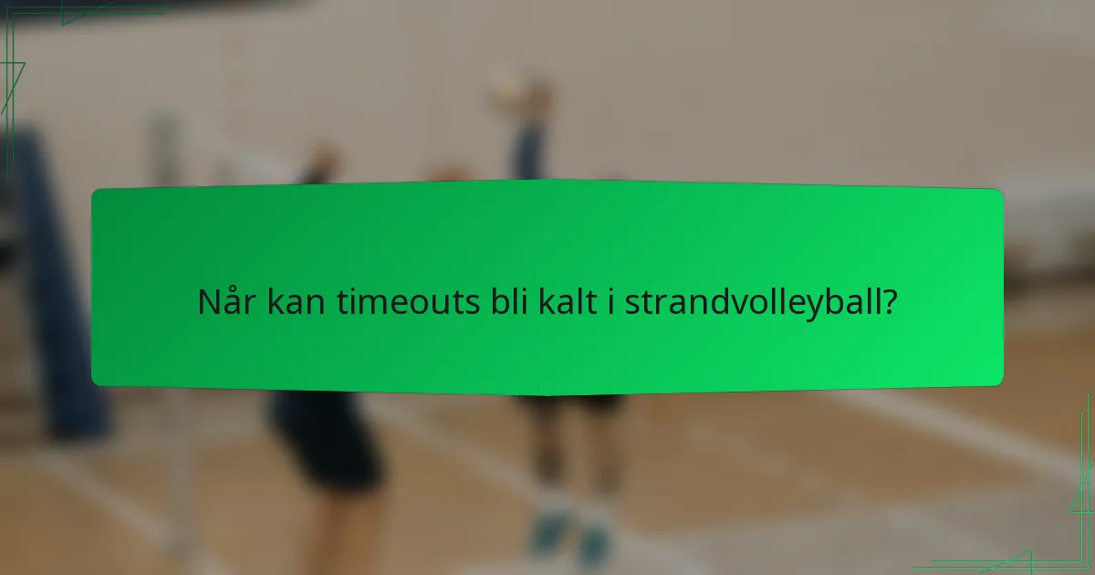 Når kan timeouts bli kalt i strandvolleyball?