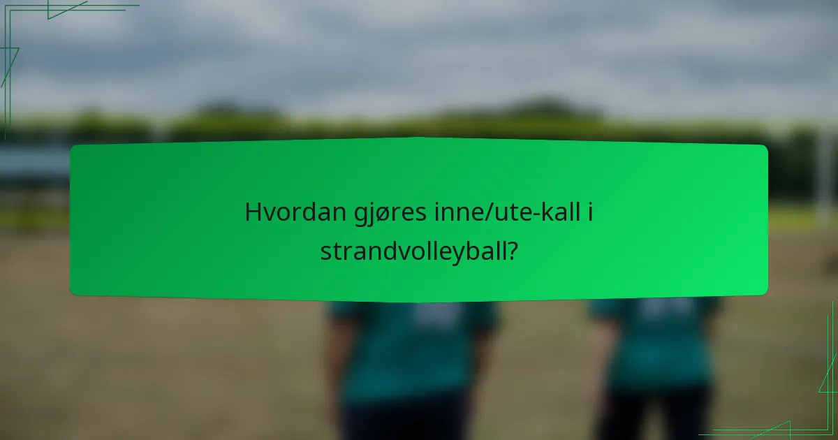 Hvordan gjøres inne/ute-kall i strandvolleyball?
